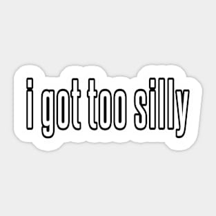 Sarcastic I Got Too Silly meme funny Sticker